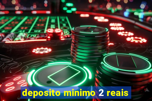 deposito minimo 2 reais